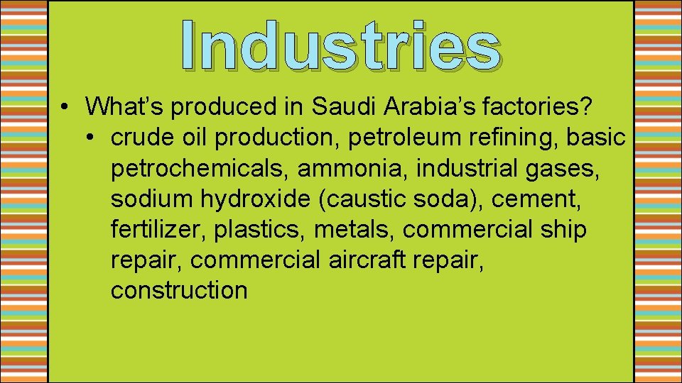 Industries • What’s produced in Saudi Arabia’s factories? • crude oil production, petroleum refining,