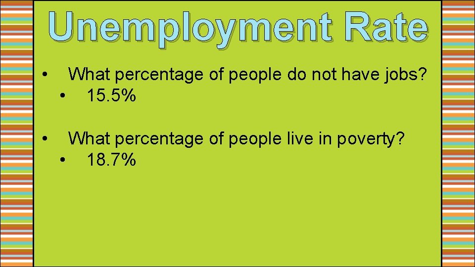Unemployment Rate • What percentage of people do not have jobs? • 15. 5%