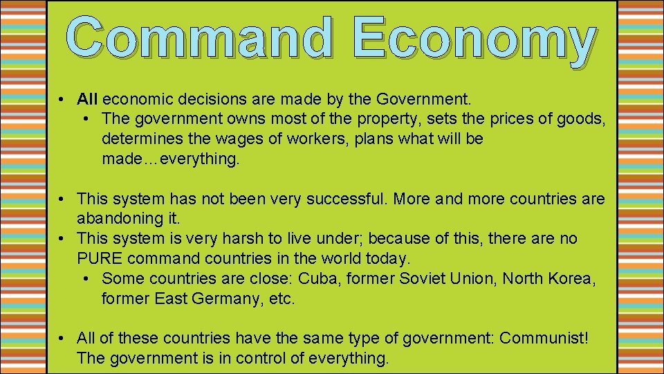 Command Economy • All economic decisions are made by the Government. • The government