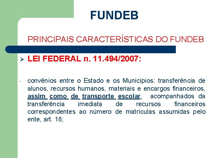 FUNDEB PRINCIPAIS CARACTERÍSTICAS DO FUNDEB Ø LEI FEDERAL n. 11. 494/2007: - convênios entre