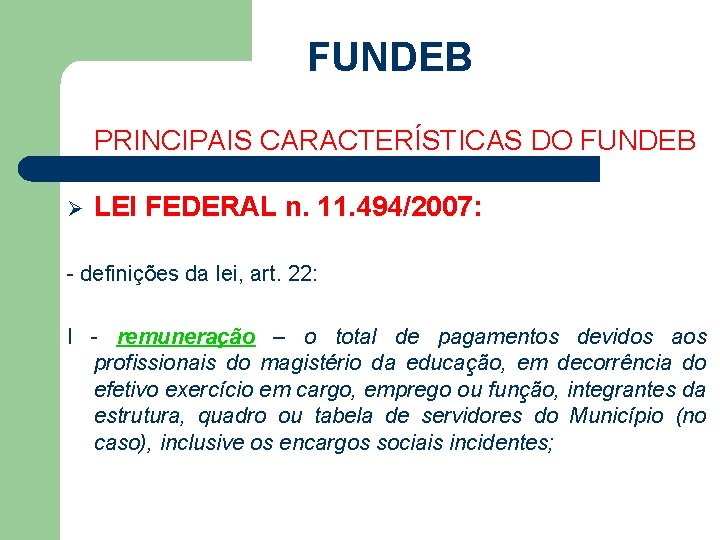 FUNDEB PRINCIPAIS CARACTERÍSTICAS DO FUNDEB Ø LEI FEDERAL n. 11. 494/2007: - definições da