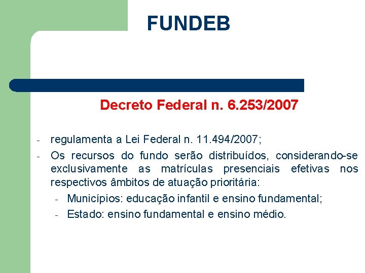 FUNDEB Decreto Federal n. 6. 253/2007 - regulamenta a Lei Federal n. 11. 494/2007;