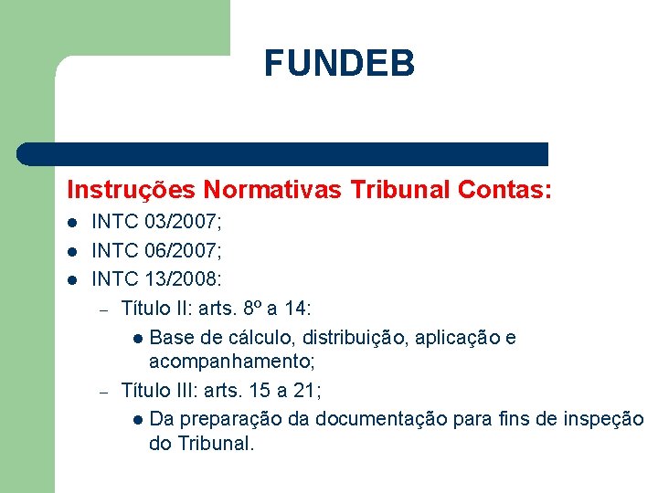 FUNDEB Instruções Normativas Tribunal Contas: l l l INTC 03/2007; INTC 06/2007; INTC 13/2008: