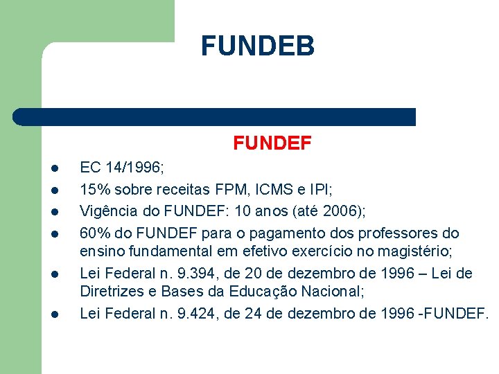 FUNDEB FUNDEF l l l EC 14/1996; 15% sobre receitas FPM, ICMS e IPI;