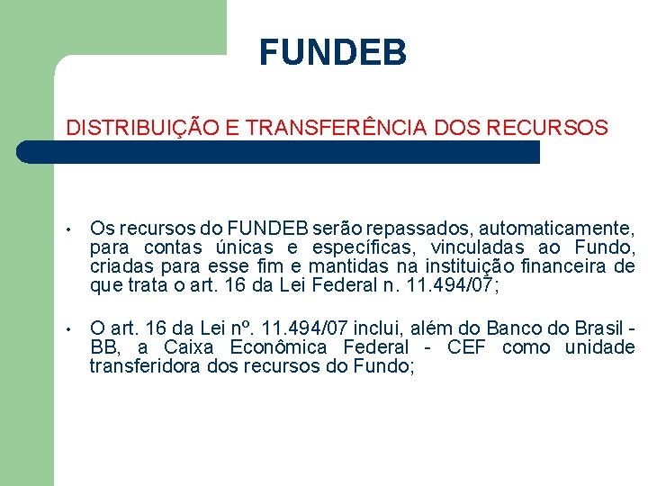 FUNDEB DISTRIBUIÇÃO E TRANSFERÊNCIA DOS RECURSOS • Os recursos do FUNDEB serão repassados, automaticamente,