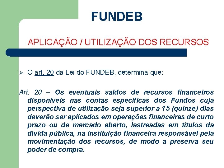 FUNDEB APLICAÇÃO / UTILIZAÇÃO DOS RECURSOS Ø O art. 20 da Lei do FUNDEB,