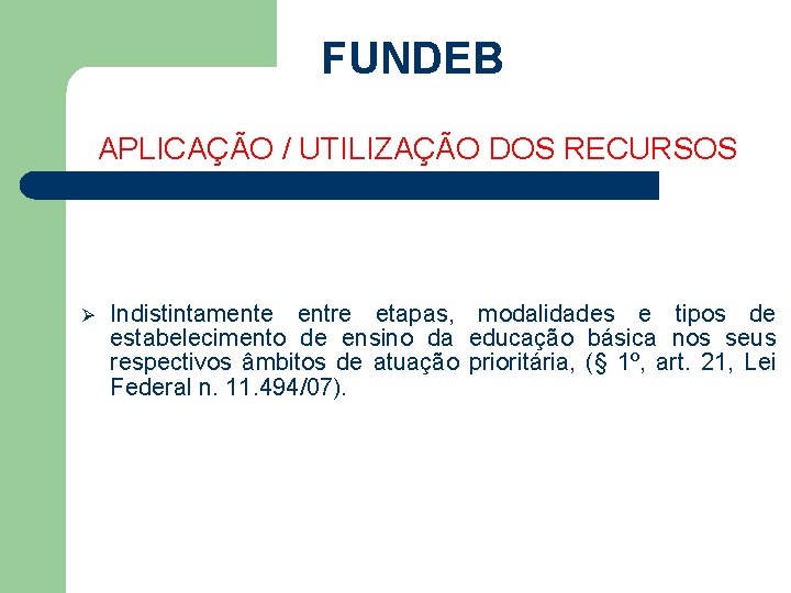 FUNDEB APLICAÇÃO / UTILIZAÇÃO DOS RECURSOS Ø Indistintamente entre etapas, modalidades e tipos de