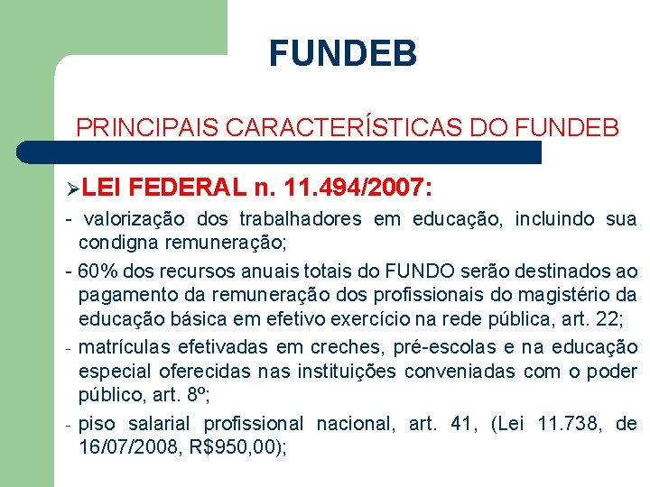 FUNDEB PRINCIPAIS CARACTERÍSTICAS DO FUNDEB ØLEI FEDERAL n. 11. 494/2007: - valorização dos trabalhadores