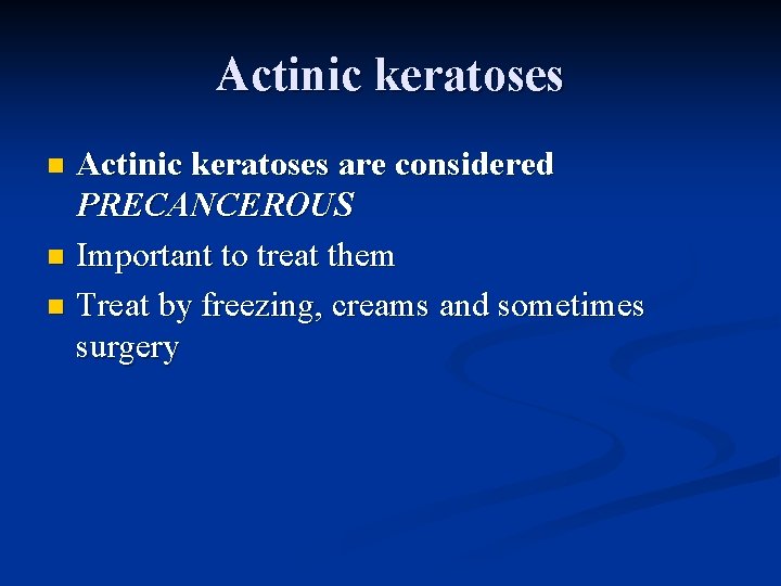 Actinic keratoses are considered PRECANCEROUS n Important to treat them n Treat by freezing,