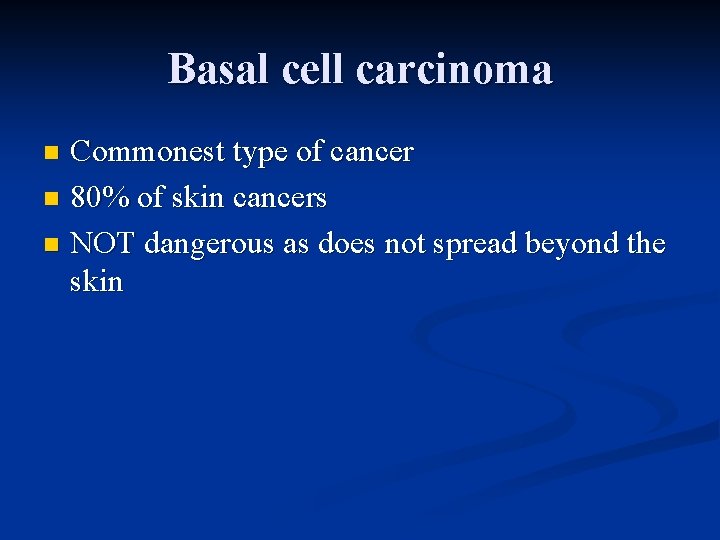 Basal cell carcinoma Commonest type of cancer n 80% of skin cancers n NOT