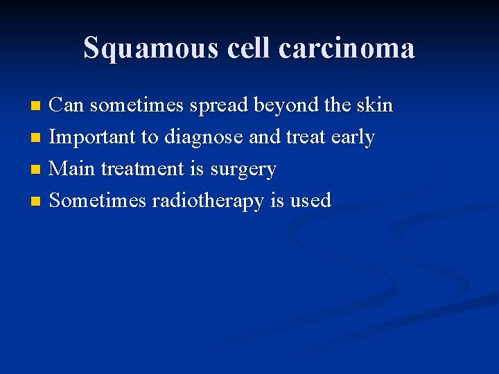 Squamous cell carcinoma Can sometimes spread beyond the skin n Important to diagnose and