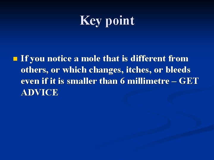 Key point n If you notice a mole that is different from others, or
