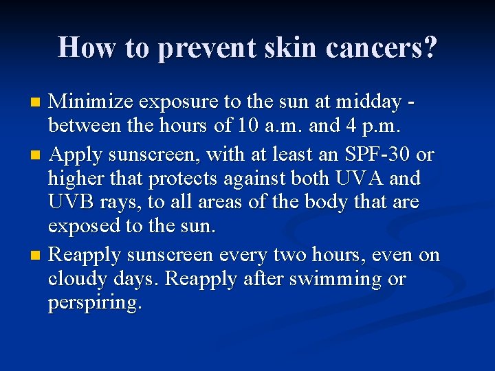 How to prevent skin cancers? Minimize exposure to the sun at midday between the