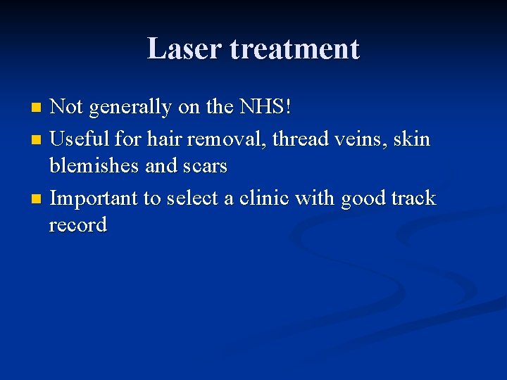 Laser treatment Not generally on the NHS! n Useful for hair removal, thread veins,