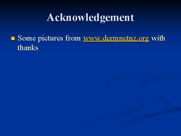 Acknowledgement n Some pictures from www. dermnetnz. org with thanks 