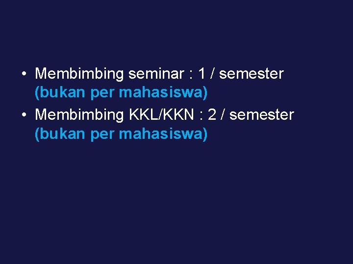  • Membimbing seminar : 1 / semester (bukan per mahasiswa) • Membimbing KKL/KKN