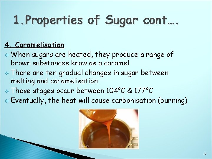 1. Properties of Sugar cont…. 4. Caramelisation v When sugars are heated, they produce