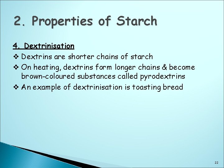 2. Properties of Starch 4. Dextrinisation v Dextrins are shorter chains of starch v