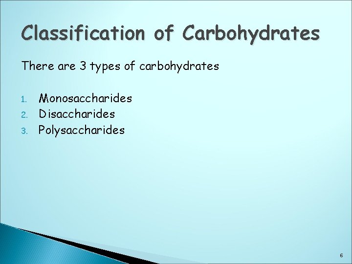 Classification of Carbohydrates There are 3 types of carbohydrates 1. 2. 3. Monosaccharides Disaccharides