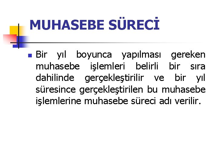 MUHASEBE SÜRECİ n Bir yıl boyunca yapılması gereken muhasebe işlemleri belirli bir sıra dahilinde