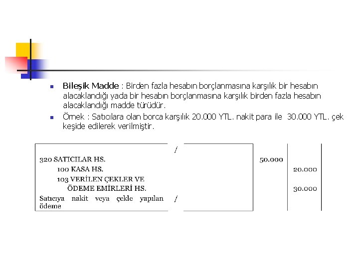 n n Bileşik Madde : Birden fazla hesabın borçlanmasına karşılık bir hesabın alacaklandığı yada