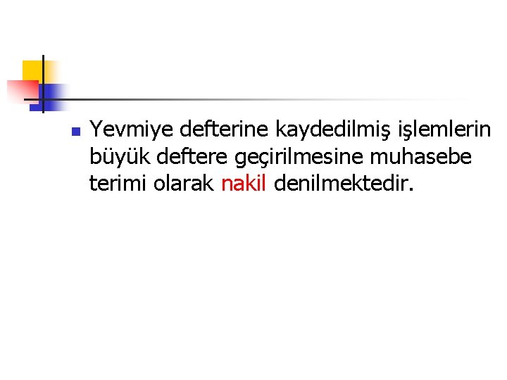 n Yevmiye defterine kaydedilmiş işlemlerin büyük deftere geçirilmesine muhasebe terimi olarak nakil denilmektedir. 