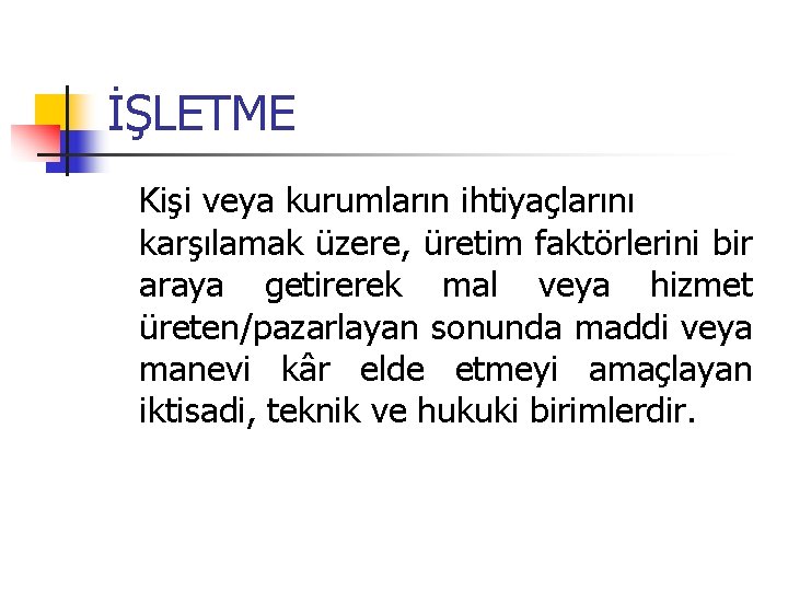 İŞLETME Kişi veya kurumların ihtiyaçlarını karşılamak üzere, üretim faktörlerini bir araya getirerek mal veya