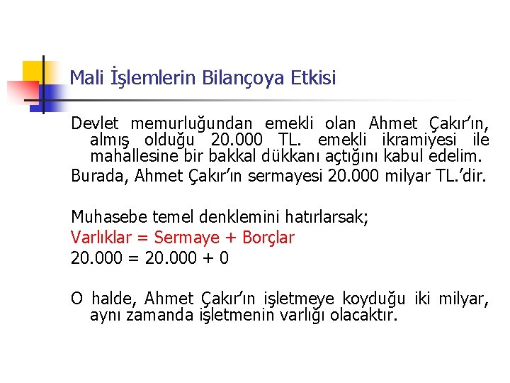 Mali İşlemlerin Bilançoya Etkisi Devlet memurluğundan emekli olan Ahmet Çakır’ın, almış olduğu 20. 000