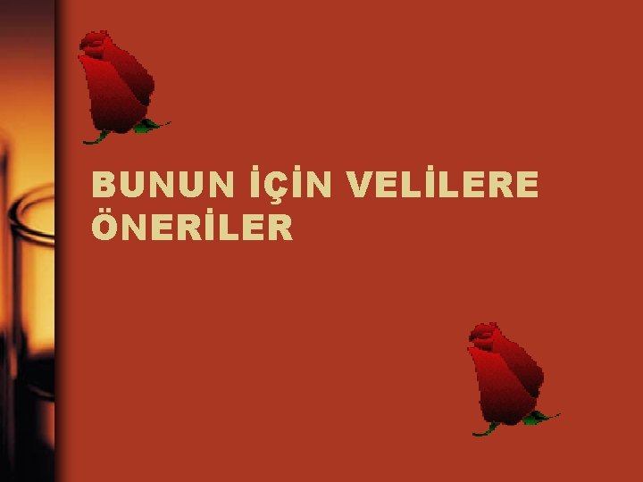 BUNUN İÇİN VELİLERE ÖNERİLER 