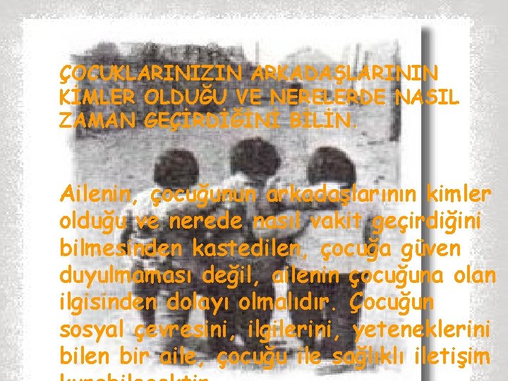 ÇOCUKLARINIZIN ARKADAŞLARININ KİMLER OLDUĞU VE NERELERDE NASIL ZAMAN GEÇİRDİĞİNİ BİLİN. Ailenin, çocuğunun arkadaşlarının kimler