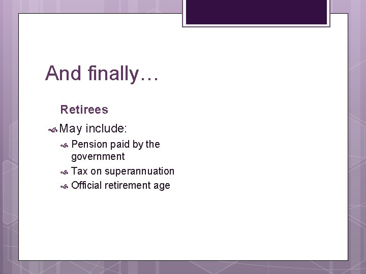 And finally… Retirees May include: Pension paid by the government Tax on superannuation Official