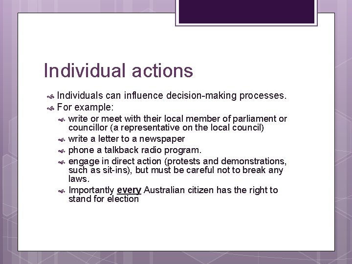 Individual actions Individuals can influence decision-making processes. For example: write or meet with their