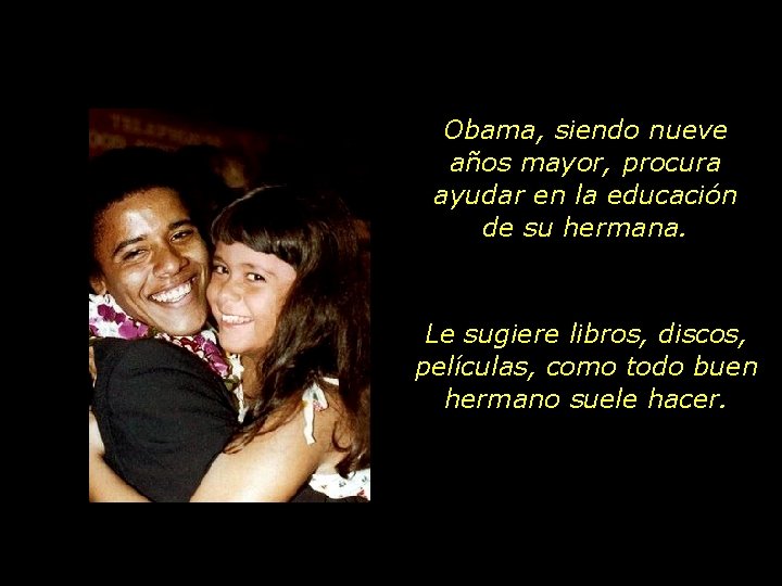 Obama, siendo nueve años mayor, procura ayudar en la educación de su hermana. Le