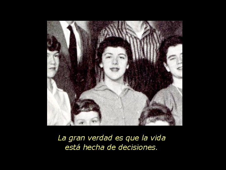 La gran verdad es que la vida está hecha de decisiones. 