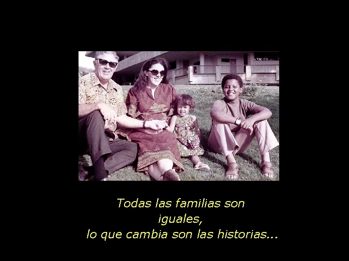 Todas las familias son iguales, lo que cambia son las historias. . . 