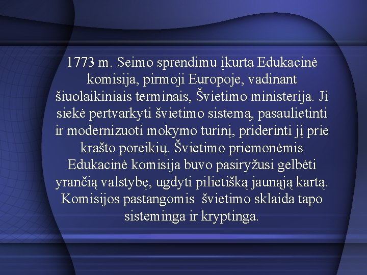 1773 m. Seimo sprendimu įkurta Edukacinė komisija, pirmoji Europoje, vadinant šiuolaikiniais terminais, Švietimo ministerija.