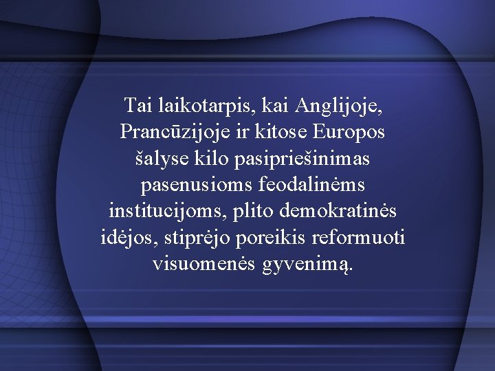 Tai laikotarpis, kai Anglijoje, Prancūzijoje ir kitose Europos šalyse kilo pasipriešinimas pasenusioms feodalinėms institucijoms,