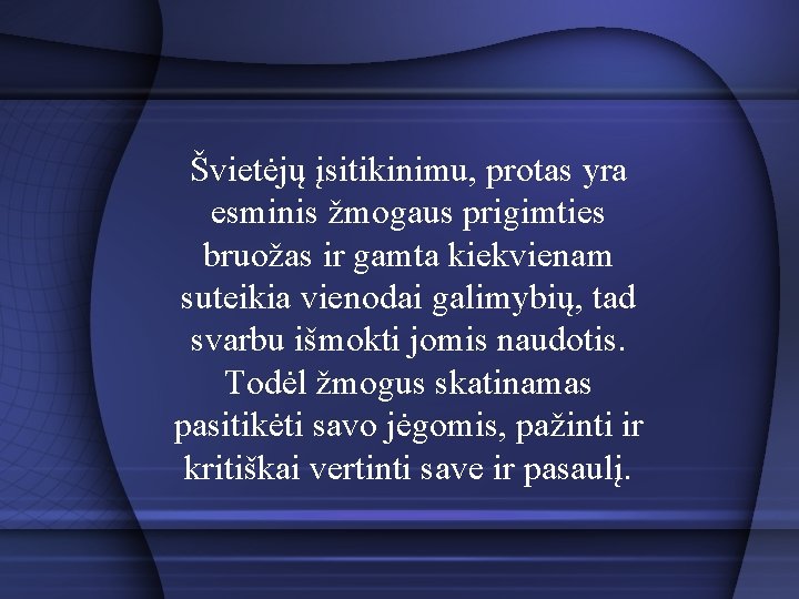 Švietėjų įsitikinimu, protas yra esminis žmogaus prigimties bruožas ir gamta kiekvienam suteikia vienodai galimybių,