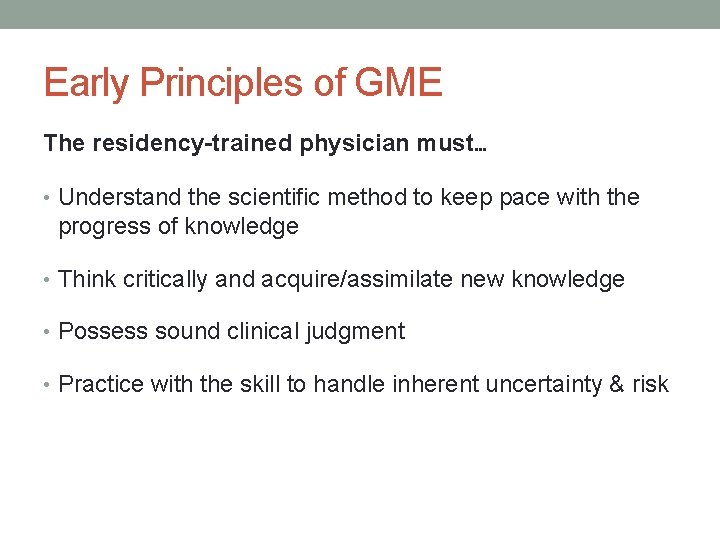 Early Principles of GME The residency-trained physician must… • Understand the scientific method to