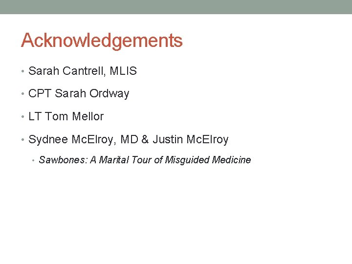 Acknowledgements • Sarah Cantrell, MLIS • CPT Sarah Ordway • LT Tom Mellor •