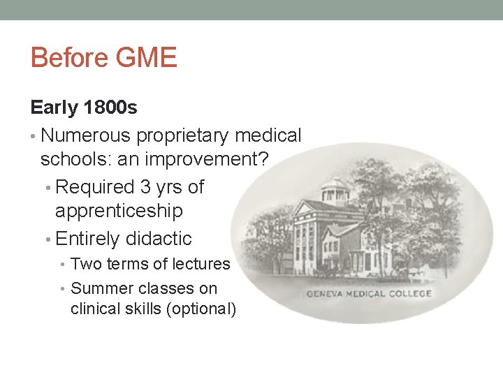 Before GME Early 1800 s • Numerous proprietary medical schools: an improvement? • Required