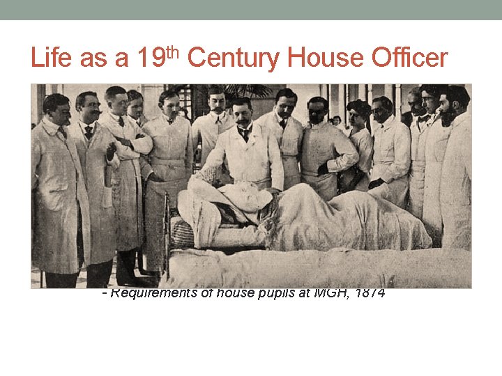 Life as a 19 th Century House Officer “[House officers] shall attend to patients