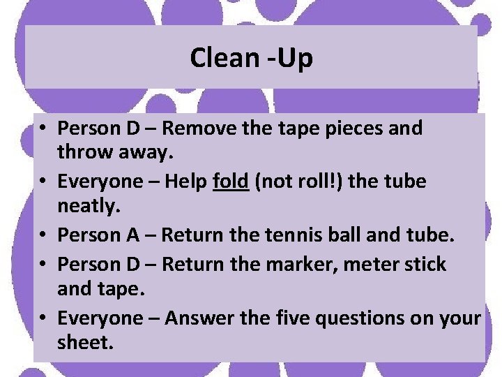 Clean -Up • Person D – Remove the tape pieces and throw away. •