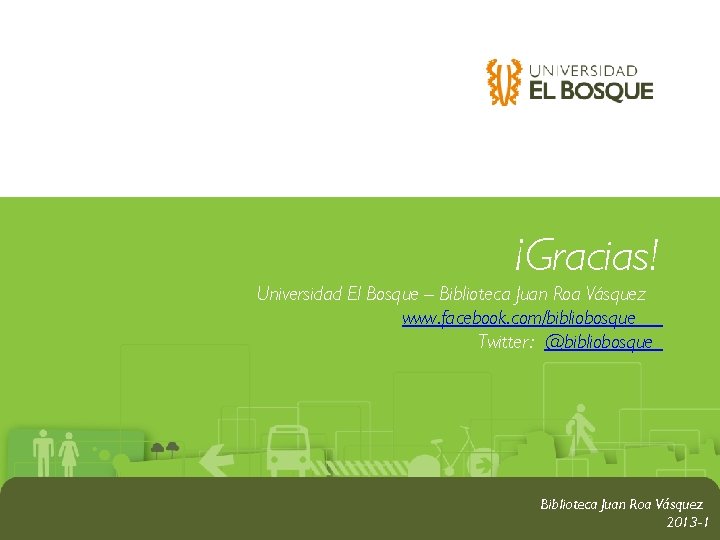 ¡Gracias! Universidad El Bosque – Biblioteca Juan Roa Vásquez www. facebook. com/bibliobosque Twitter: @bibliobosque