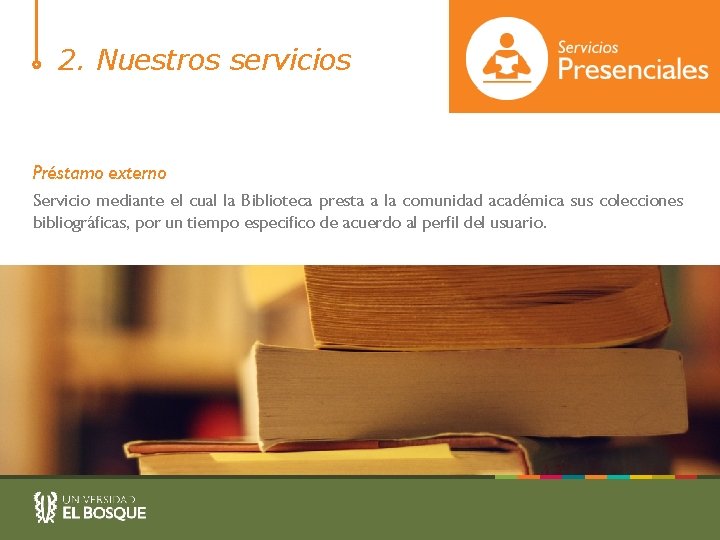 2. Nuestros servicios Préstamo externo Servicio mediante el cual la Biblioteca presta a la