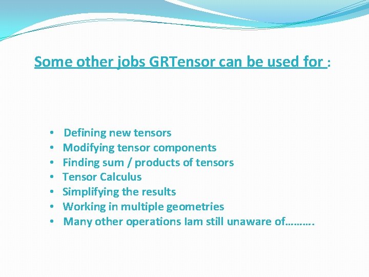 Some other jobs GRTensor can be used for : • • Defining new tensors