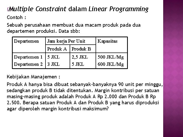 � Multiple Constraint dalam Linear Programming Contoh : Sebuah perusahaan membuat dua macam produk