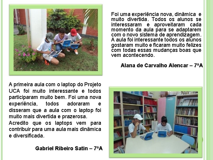 Foi uma experiência nova, dinâmica e muito divertida. Todos os alunos se interessaram e