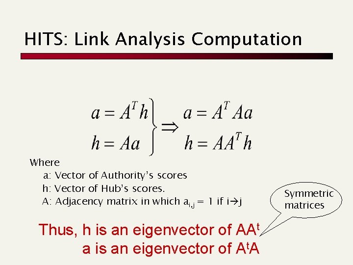 HITS: Link Analysis Computation Where a: Vector of Authority’s scores h: Vector of Hub’s