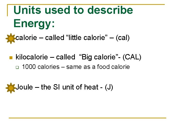 Units used to describe Energy: n calorie – called “little calorie” – (cal) n